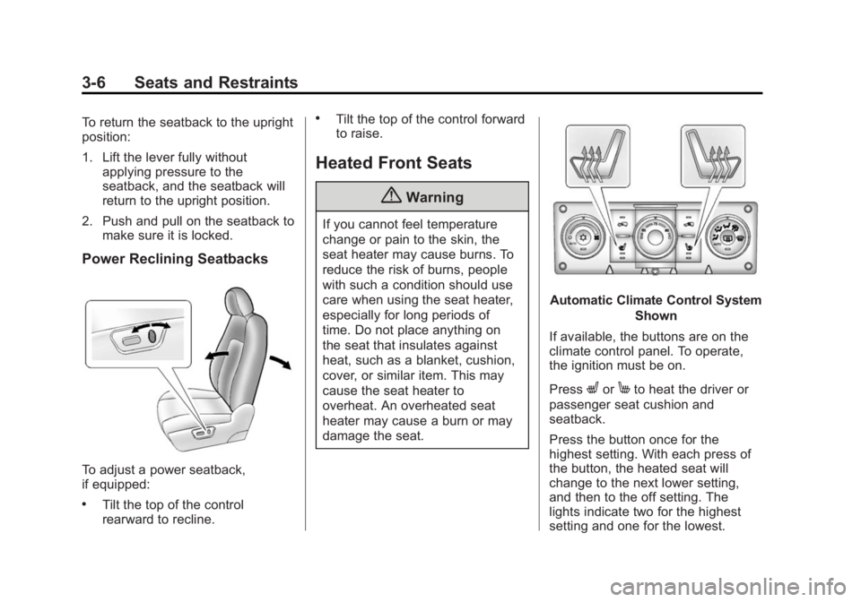CHEVROLET CAPTIVA SPORT 2014 Service Manual Black plate (6,1)Chevrolet Captiva Sport Owner Manual (GMNA-Localizing-U.S./Mexico-
6014141) - 2014 - crc - 8/13/13
3-6 Seats and Restraints
To return the seatback to the upright
position:
1. Lift the CHEVROLET CAPTIVA SPORT 2014 Service Manual Black plate (6,1)Chevrolet Captiva Sport Owner Manual (GMNA-Localizing-U.S./Mexico-
6014141) - 2014 - crc - 8/13/13
3-6 Seats and Restraints
To return the seatback to the upright
position:
1. Lift the