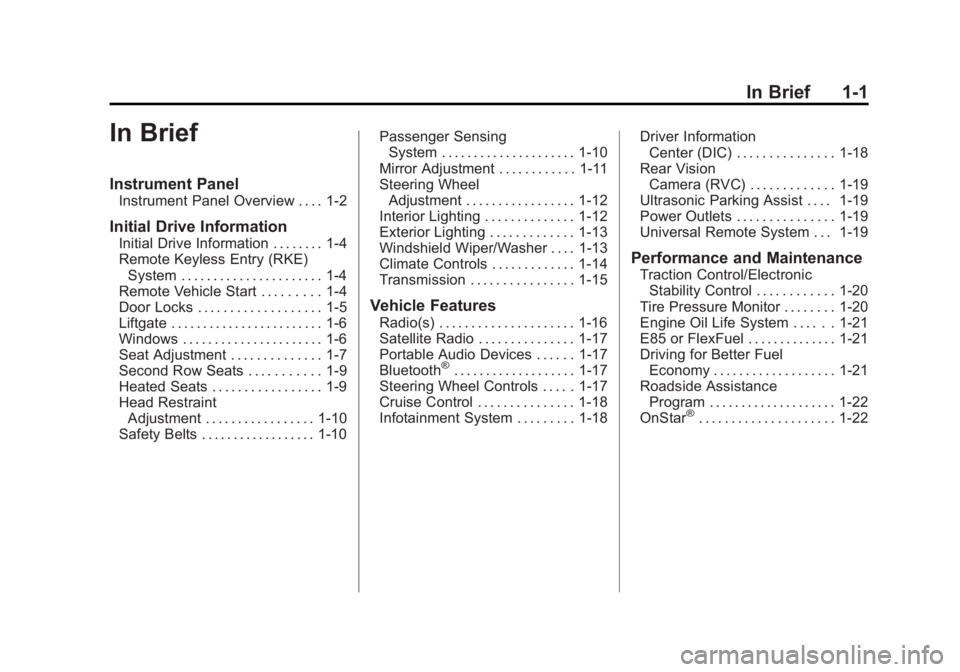 CHEVROLET CAPTIVA SPORT 2014 Owners Manual Black plate (1,1)Chevrolet Captiva Sport Owner Manual (GMNA-Localizing-U.S./Mexico-
6014141) - 2014 - crc - 8/13/13
In Brief 1-1
In Brief
Instrument Panel
Instrument Panel Overview . . . . 1-2
Initial CHEVROLET CAPTIVA SPORT 2014 Owners Manual Black plate (1,1)Chevrolet Captiva Sport Owner Manual (GMNA-Localizing-U.S./Mexico-
6014141) - 2014 - crc - 8/13/13
In Brief 1-1
In Brief
Instrument Panel
Instrument Panel Overview . . . . 1-2
Initial