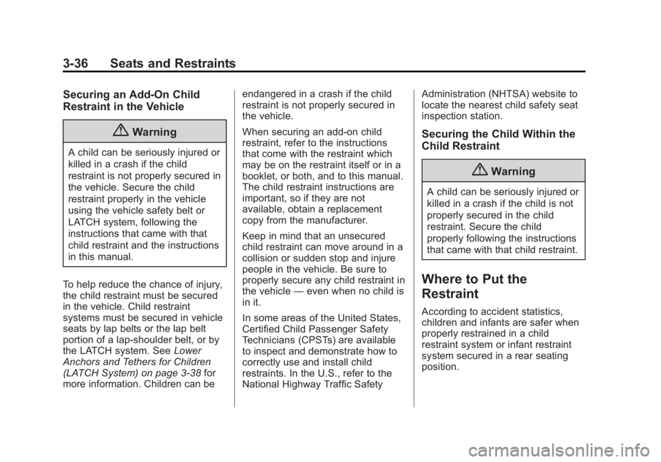 CHEVROLET CAPTIVA SPORT 2014 Manual PDF Black plate (36,1)Chevrolet Captiva Sport Owner Manual (GMNA-Localizing-U.S./Mexico-
6014141) - 2014 - crc - 8/13/13
3-36 Seats and Restraints
Securing an Add-On Child
Restraint in the Vehicle
{Warnin CHEVROLET CAPTIVA SPORT 2014 Manual PDF Black plate (36,1)Chevrolet Captiva Sport Owner Manual (GMNA-Localizing-U.S./Mexico-
6014141) - 2014 - crc - 8/13/13
3-36 Seats and Restraints
Securing an Add-On Child
Restraint in the Vehicle
{Warnin