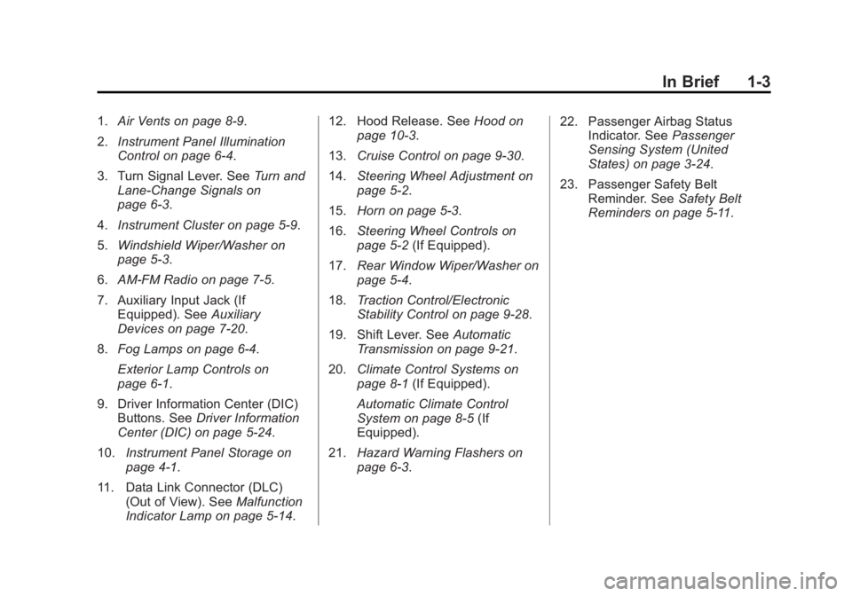 CHEVROLET CAPTIVA SPORT 2014 Owners Manual Black plate (3,1)Chevrolet Captiva Sport Owner Manual (GMNA-Localizing-U.S./Mexico-
6014141) - 2014 - crc - 8/13/13
In Brief 1-3
1.Air Vents on page 8-9.
2. Instrument Panel Illumination
Control on pa CHEVROLET CAPTIVA SPORT 2014 Owners Manual Black plate (3,1)Chevrolet Captiva Sport Owner Manual (GMNA-Localizing-U.S./Mexico-
6014141) - 2014 - crc - 8/13/13
In Brief 1-3
1.Air Vents on page 8-9.
2. Instrument Panel Illumination
Control on pa