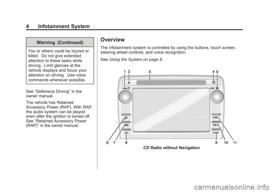 CHEVROLET CAPTIVA SPORT 2014  Infotainment System Guide Black plate (4,1)Chevrolet Captiva Sport Infotainment System (GMNA-Localizing-US/Canada-
6225549) - 2014 - 2nd crc - 9/16/13
4 Infotainment System
Warning (Continued)
You or others could be injured or