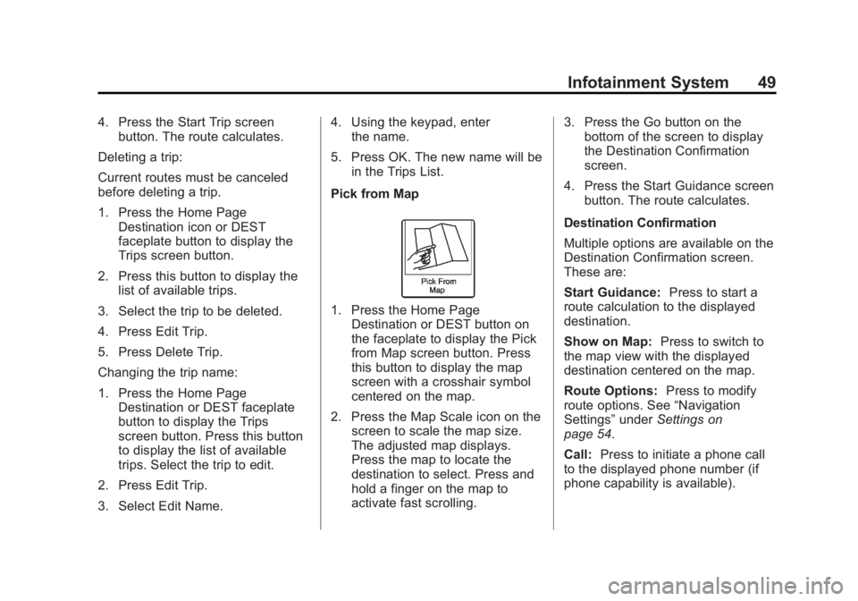 CHEVROLET CAPTIVA SPORT 2014  Infotainment System Guide Black plate (49,1)Chevrolet Captiva Sport Infotainment System (GMNA-Localizing-US/Canada-
6225549) - 2014 - 2nd crc - 9/16/13
Infotainment System 49
4. Press the Start Trip screenbutton. The route cal