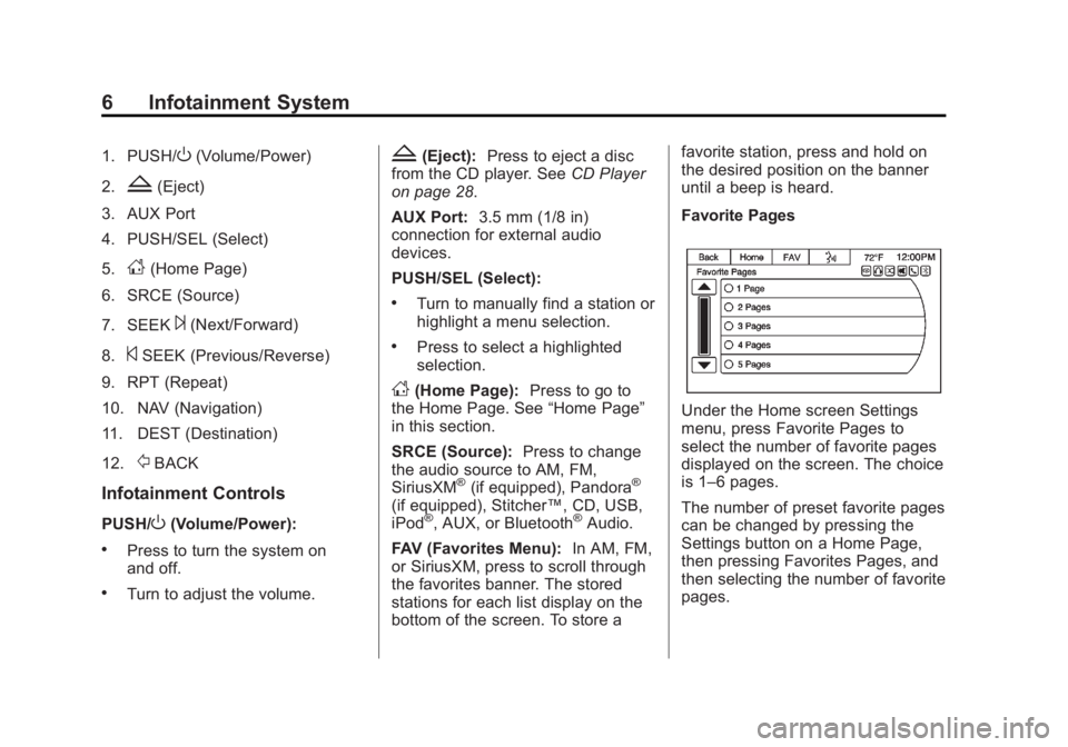 CHEVROLET CAPTIVA SPORT 2014  Infotainment System Guide Black plate (6,1)Chevrolet Captiva Sport Infotainment System (GMNA-Localizing-US/Canada-
6225549) - 2014 - 2nd crc - 9/16/13
6 Infotainment System
1. PUSH/O(Volume/Power)
2.
Z(Eject)
3. AUX Port
4. PU
