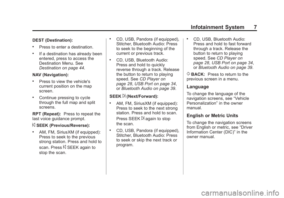 CHEVROLET CAPTIVA SPORT 2014  Infotainment System Guide Black plate (7,1)Chevrolet Captiva Sport Infotainment System (GMNA-Localizing-US/Canada-
6225549) - 2014 - 2nd crc - 9/16/13
Infotainment System 7
DEST (Destination):
.Press to enter a destination.
.I