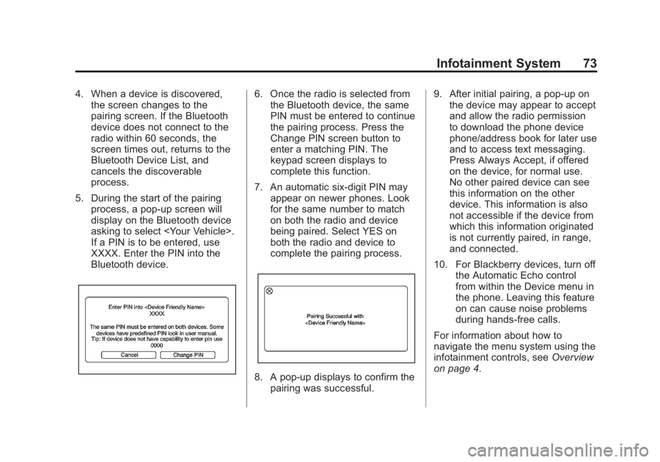 CHEVROLET CAPTIVA SPORT 2014  Infotainment System Guide Black plate (73,1)Chevrolet Captiva Sport Infotainment System (GMNA-Localizing-US/Canada-
6225549) - 2014 - 2nd crc - 9/16/13
Infotainment System 73
4. When a device is discovered,the screen changes t