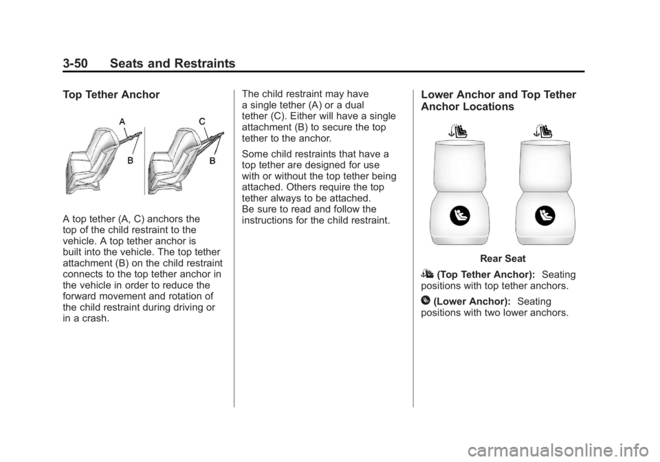 CHEVROLET VOLT 2011 Owners Manual Black plate (50,1)Chevrolet Volt Owner Manual - 2011
3-50 Seats and Restraints
Top Tether Anchor
A top tether (A, C) anchors the
top of the child restraint to the
vehicle. A top tether anchor is
built CHEVROLET VOLT 2011 Owners Manual Black plate (50,1)Chevrolet Volt Owner Manual - 2011
3-50 Seats and Restraints
Top Tether Anchor
A top tether (A, C) anchors the
top of the child restraint to the
vehicle. A top tether anchor is
built