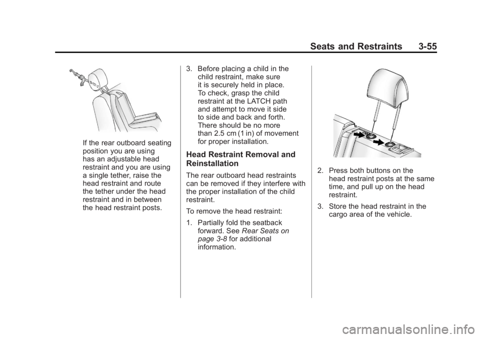 CHEVROLET VOLT 2011 Owners Manual Black plate (55,1)Chevrolet Volt Owner Manual - 2011
Seats and Restraints 3-55
If the rear outboard seating
position you are using
has an adjustable head
restraint and you are using
a single tether, r CHEVROLET VOLT 2011 Owners Manual Black plate (55,1)Chevrolet Volt Owner Manual - 2011
Seats and Restraints 3-55
If the rear outboard seating
position you are using
has an adjustable head
restraint and you are using
a single tether, r