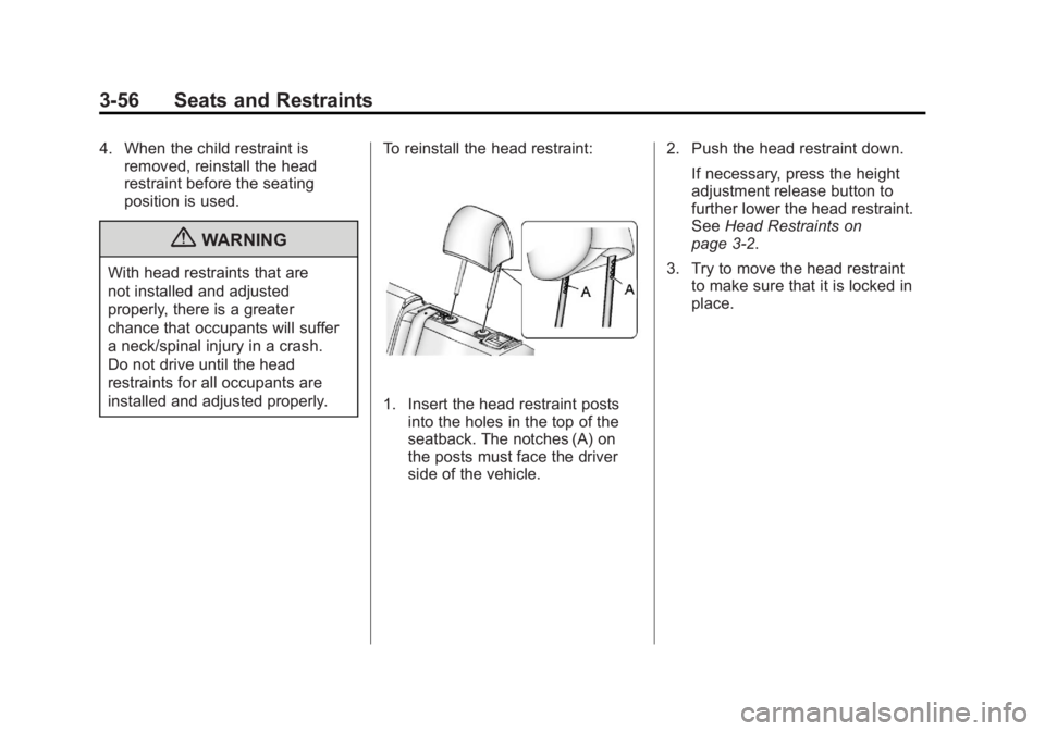 CHEVROLET VOLT 2011 Owners Manual Black plate (56,1)Chevrolet Volt Owner Manual - 2011
3-56 Seats and Restraints
4. When the child restraint isremoved, reinstall the head
restraint before the seating
position is used.
{WARNING
With he CHEVROLET VOLT 2011 Owners Manual Black plate (56,1)Chevrolet Volt Owner Manual - 2011
3-56 Seats and Restraints
4. When the child restraint isremoved, reinstall the head
restraint before the seating
position is used.
{WARNING
With he