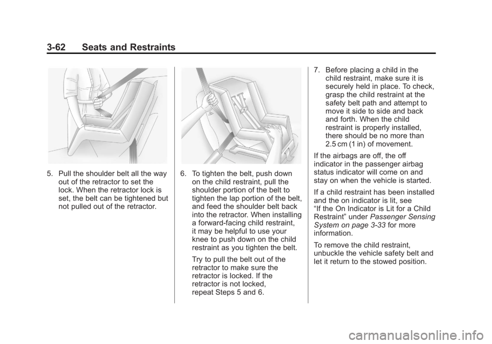 CHEVROLET VOLT 2011 Owners Manual Black plate (62,1)Chevrolet Volt Owner Manual - 2011
3-62 Seats and Restraints
5. Pull the shoulder belt all the wayout of the retractor to set the
lock. When the retractor lock is
set, the belt can b CHEVROLET VOLT 2011 Owners Manual Black plate (62,1)Chevrolet Volt Owner Manual - 2011
3-62 Seats and Restraints
5. Pull the shoulder belt all the wayout of the retractor to set the
lock. When the retractor lock is
set, the belt can b