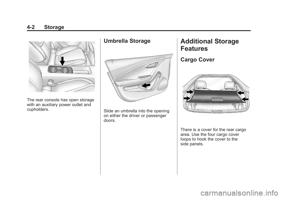 CHEVROLET VOLT 2011 Owners Manual Black plate (2,1)Chevrolet Volt Owner Manual - 2011
4-2 Storage
The rear console has open storage
with an auxiliary power outlet and
cupholders.
Umbrella Storage
Slide an umbrella into the opening
on CHEVROLET VOLT 2011 Owners Manual Black plate (2,1)Chevrolet Volt Owner Manual - 2011
4-2 Storage
The rear console has open storage
with an auxiliary power outlet and
cupholders.
Umbrella Storage
Slide an umbrella into the opening
on