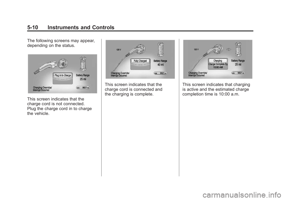 CHEVROLET VOLT 2011 Owners Manual Black plate (10,1)Chevrolet Volt Owner Manual - 2011
5-10 Instruments and Controls
The following screens may appear,
depending on the status.
This screen indicates that the
charge cord is not connecte CHEVROLET VOLT 2011 Owners Manual Black plate (10,1)Chevrolet Volt Owner Manual - 2011
5-10 Instruments and Controls
The following screens may appear,
depending on the status.
This screen indicates that the
charge cord is not connecte