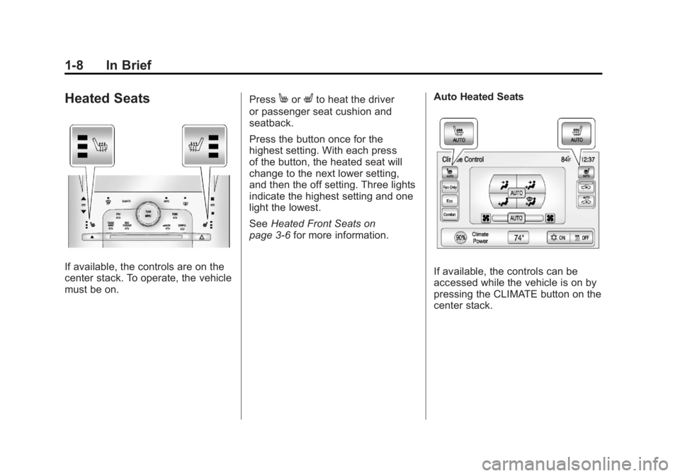 CHEVROLET VOLT 2011 User Guide Black plate (8,1)Chevrolet Volt Owner Manual - 2011
1-8 In Brief
Heated Seats
If available, the controls are on the
center stack. To operate, the vehicle
must be on.Press
MorLto heat the driver
or pas CHEVROLET VOLT 2011 User Guide Black plate (8,1)Chevrolet Volt Owner Manual - 2011
1-8 In Brief
Heated Seats
If available, the controls are on the
center stack. To operate, the vehicle
must be on.Press
MorLto heat the driver
or pas