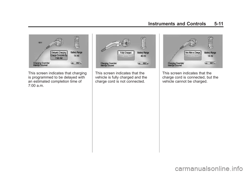 CHEVROLET VOLT 2011 Owners Manual Black plate (11,1)Chevrolet Volt Owner Manual - 2011
Instruments and Controls 5-11
This screen indicates that charging
is programmed to be delayed with
an estimated completion time of
7:00 a.m.This sc CHEVROLET VOLT 2011 Owners Manual Black plate (11,1)Chevrolet Volt Owner Manual - 2011
Instruments and Controls 5-11
This screen indicates that charging
is programmed to be delayed with
an estimated completion time of
7:00 a.m.This sc