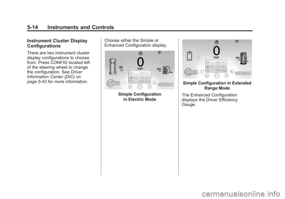 CHEVROLET VOLT 2011 Service Manual Black plate (14,1)Chevrolet Volt Owner Manual - 2011
5-14 Instruments and Controls
Instrument Cluster Display
Configurations
There are two instrument cluster
display configurations to choose
from. Pre