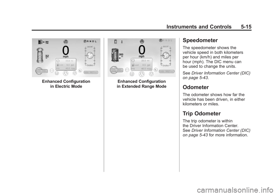 CHEVROLET VOLT 2011 Service Manual Black plate (15,1)Chevrolet Volt Owner Manual - 2011
Instruments and Controls 5-15
Enhanced Configurationin Electric ModeEnhanced Configuration
in Extended Range Mode
Speedometer
The speedometer shows