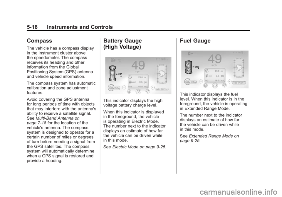 CHEVROLET VOLT 2011 Service Manual Black plate (16,1)Chevrolet Volt Owner Manual - 2011
5-16 Instruments and Controls
Compass
The vehicle has a compass display
in the instrument cluster above
the speedometer. The compass
receives its h