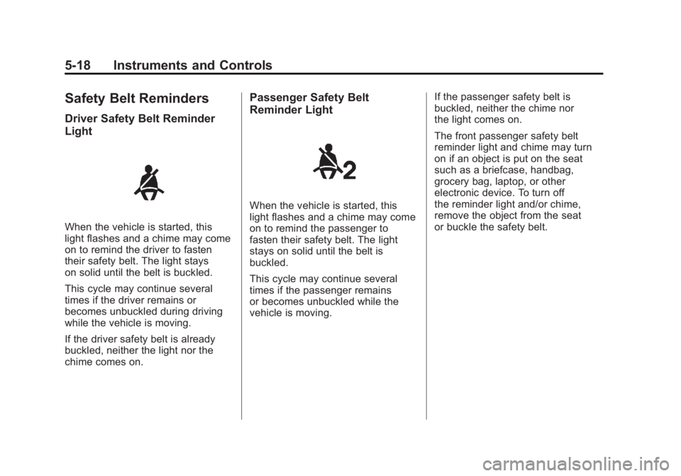 CHEVROLET VOLT 2011 Owners Manual Black plate (18,1)Chevrolet Volt Owner Manual - 2011
5-18 Instruments and Controls
Safety Belt Reminders
Driver Safety Belt Reminder
Light
When the vehicle is started, this
light flashes and a chime m CHEVROLET VOLT 2011 Owners Manual Black plate (18,1)Chevrolet Volt Owner Manual - 2011
5-18 Instruments and Controls
Safety Belt Reminders
Driver Safety Belt Reminder
Light
When the vehicle is started, this
light flashes and a chime m
