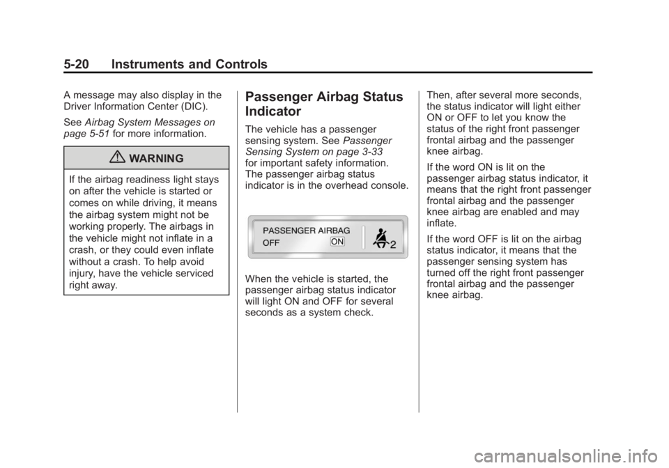 CHEVROLET VOLT 2011 Owners Manual Black plate (20,1)Chevrolet Volt Owner Manual - 2011
5-20 Instruments and Controls
A message may also display in the
Driver Information Center (DIC).
SeeAirbag System Messages on
page 5‑51 for more CHEVROLET VOLT 2011 Owners Manual Black plate (20,1)Chevrolet Volt Owner Manual - 2011
5-20 Instruments and Controls
A message may also display in the
Driver Information Center (DIC).
SeeAirbag System Messages on
page 5‑51 for more