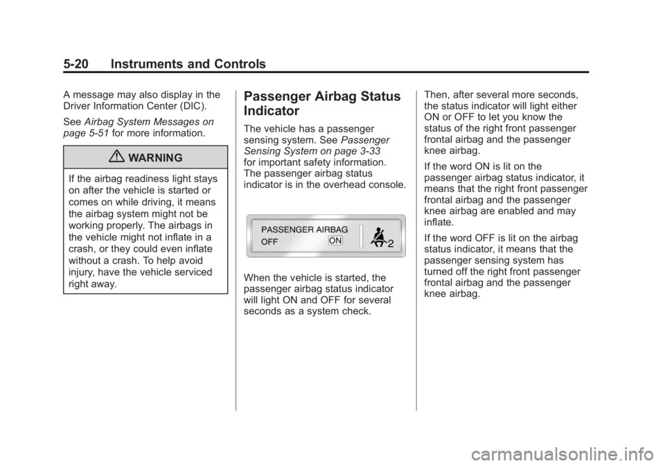 CHEVROLET VOLT 2011 Service Manual Black plate (20,1)Chevrolet Volt Owner Manual - 2011
5-20 Instruments and Controls
A message may also display in the
Driver Information Center (DIC).
SeeAirbag System Messages on
page 5‑51 for more 