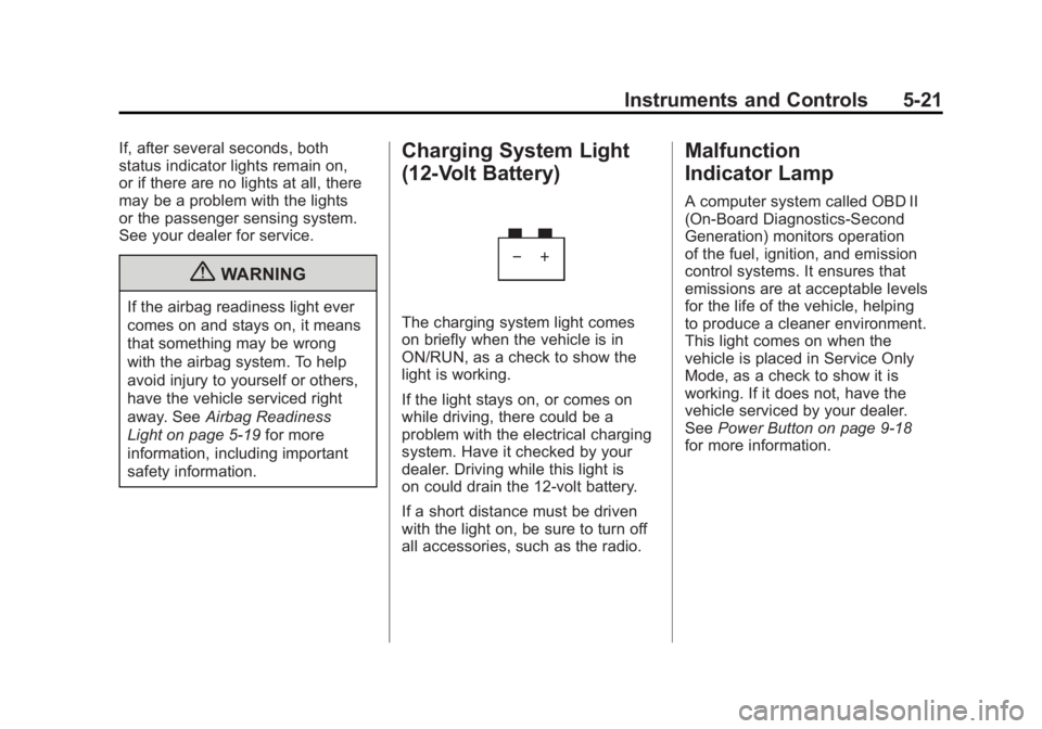 CHEVROLET VOLT 2011 Service Manual Black plate (21,1)Chevrolet Volt Owner Manual - 2011
Instruments and Controls 5-21
If, after several seconds, both
status indicator lights remain on,
or if there are no lights at all, there
may be a p