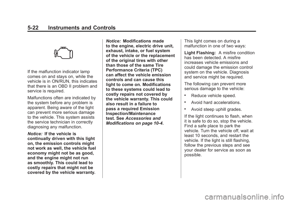 CHEVROLET VOLT 2011 Service Manual Black plate (22,1)Chevrolet Volt Owner Manual - 2011
5-22 Instruments and Controls
If the malfunction indicator lamp
comes on and stays on, while the
vehicle is in ON/RUN, this indicates
that there is