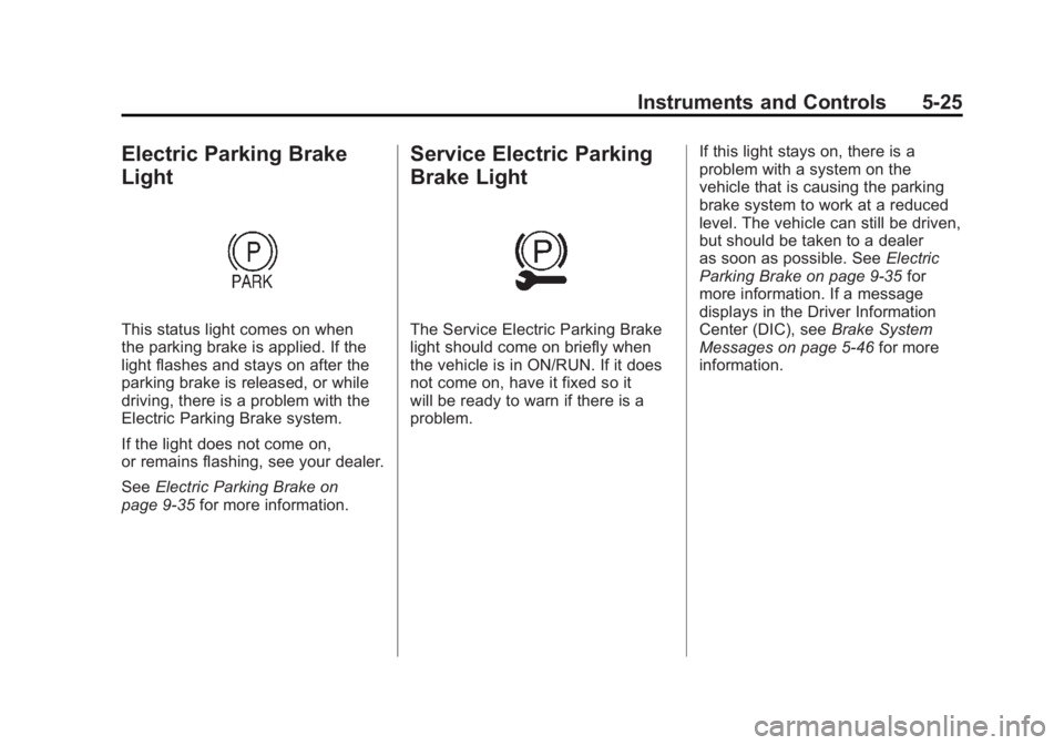 CHEVROLET VOLT 2011 Owners Manual Black plate (25,1)Chevrolet Volt Owner Manual - 2011
Instruments and Controls 5-25
Electric Parking Brake
Light
This status light comes on when
the parking brake is applied. If the
light flashes and s CHEVROLET VOLT 2011 Owners Manual Black plate (25,1)Chevrolet Volt Owner Manual - 2011
Instruments and Controls 5-25
Electric Parking Brake
Light
This status light comes on when
the parking brake is applied. If the
light flashes and s