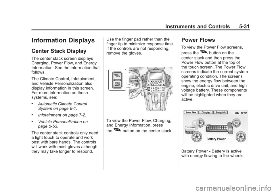 CHEVROLET VOLT 2011 Owners Manual Black plate (31,1)Chevrolet Volt Owner Manual - 2011
Instruments and Controls 5-31
Information Displays
Center Stack Display
The center stack screen displays
Charging, Power Flow, and Energy
Informati CHEVROLET VOLT 2011 Owners Manual Black plate (31,1)Chevrolet Volt Owner Manual - 2011
Instruments and Controls 5-31
Information Displays
Center Stack Display
The center stack screen displays
Charging, Power Flow, and Energy
Informati