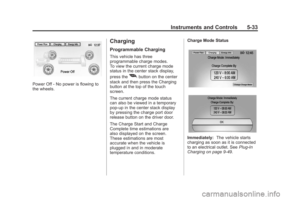 CHEVROLET VOLT 2011 Owners Manual Black plate (33,1)Chevrolet Volt Owner Manual - 2011
Instruments and Controls 5-33
Power Off‐No power is flowing to
the wheels.
Charging
Programmable Charging
This vehicle has three
programmable cha CHEVROLET VOLT 2011 Owners Manual Black plate (33,1)Chevrolet Volt Owner Manual - 2011
Instruments and Controls 5-33
Power Off‐No power is flowing to
the wheels.
Charging
Programmable Charging
This vehicle has three
programmable cha