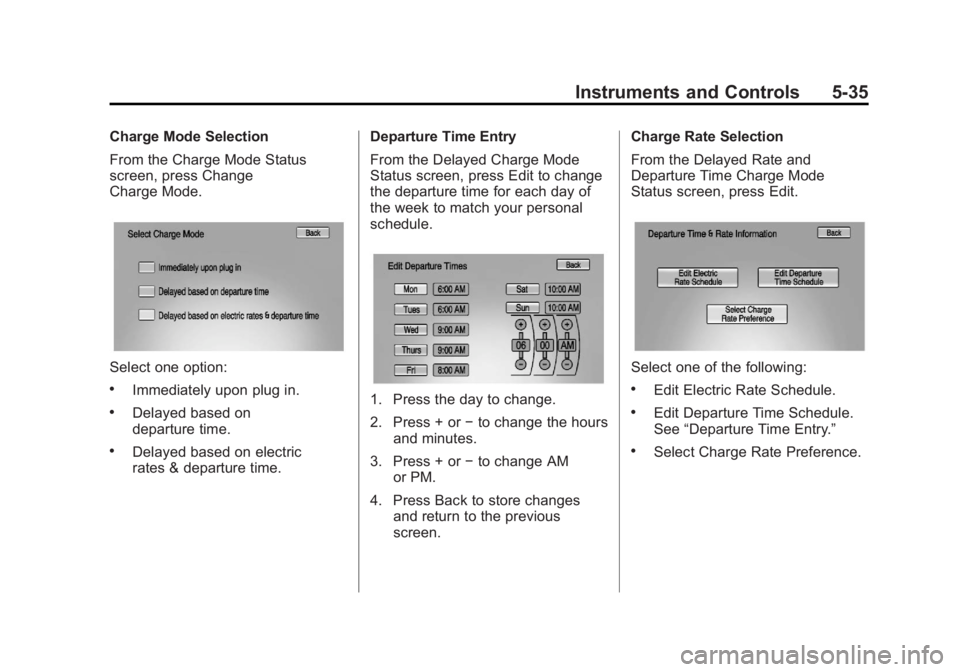 CHEVROLET VOLT 2011  Owners Manual Black plate (35,1)Chevrolet Volt Owner Manual - 2011
Instruments and Controls 5-35
Charge Mode Selection
From the Charge Mode Status
screen, press Change
Charge Mode.
Select one option:
.Immediately u