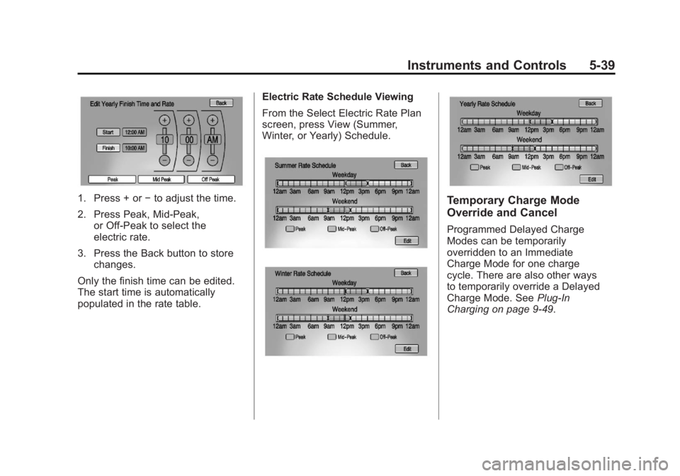 CHEVROLET VOLT 2011  Owners Manual Black plate (39,1)Chevrolet Volt Owner Manual - 2011
Instruments and Controls 5-39
1. Press + or−to adjust the time.
2. Press Peak, Mid-Peak, or Off-Peak to select the
electric rate.
3. Press the Ba