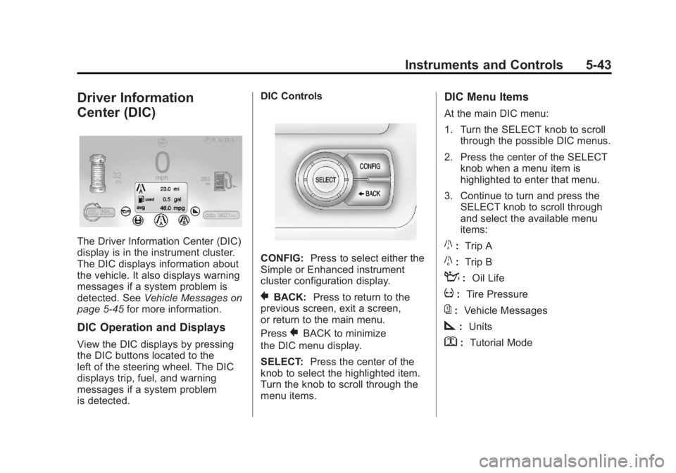 CHEVROLET VOLT 2011 Owners Manual Black plate (43,1)Chevrolet Volt Owner Manual - 2011
Instruments and Controls 5-43
Driver Information
Center (DIC)
The Driver Information Center (DIC)
display is in the instrument cluster.
The DIC dis CHEVROLET VOLT 2011 Owners Manual Black plate (43,1)Chevrolet Volt Owner Manual - 2011
Instruments and Controls 5-43
Driver Information
Center (DIC)
The Driver Information Center (DIC)
display is in the instrument cluster.
The DIC dis