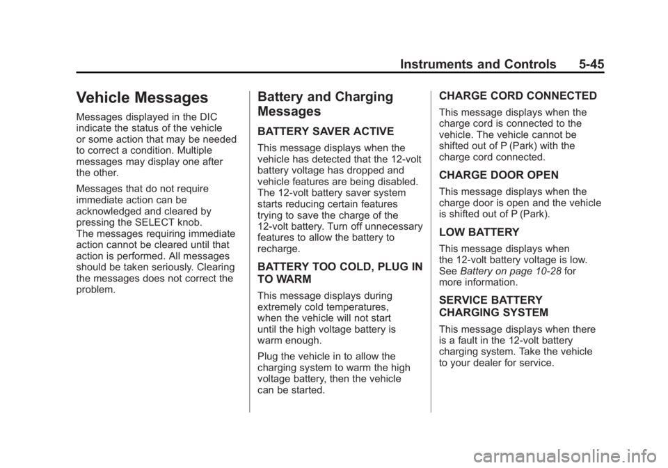 CHEVROLET VOLT 2011 Owners Manual Black plate (45,1)Chevrolet Volt Owner Manual - 2011
Instruments and Controls 5-45
Vehicle Messages
Messages displayed in the DIC
indicate the status of the vehicle
or some action that may be needed
t CHEVROLET VOLT 2011 Owners Manual Black plate (45,1)Chevrolet Volt Owner Manual - 2011
Instruments and Controls 5-45
Vehicle Messages
Messages displayed in the DIC
indicate the status of the vehicle
or some action that may be needed
t