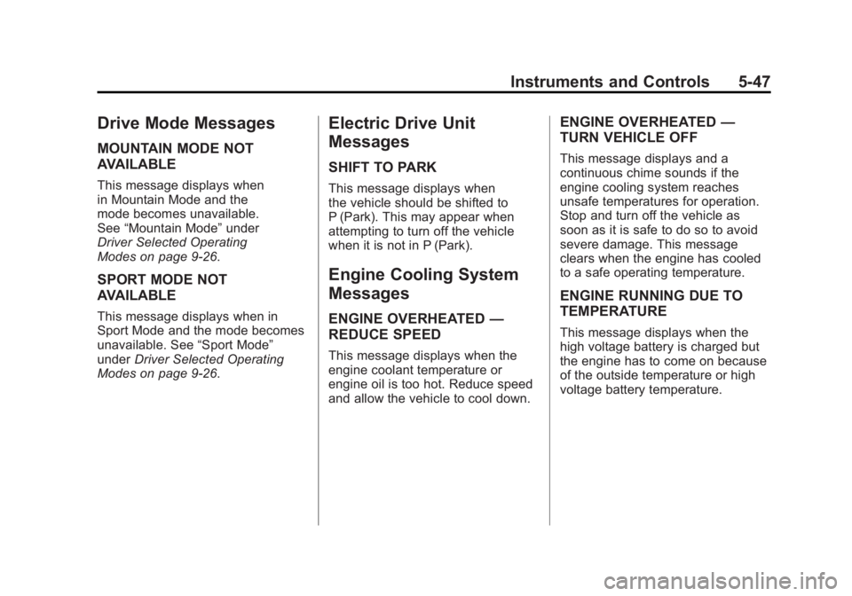 CHEVROLET VOLT 2011 Owners Manual Black plate (47,1)Chevrolet Volt Owner Manual - 2011
Instruments and Controls 5-47
Drive Mode Messages
MOUNTAIN MODE NOT
AVAILABLE
This message displays when
in Mountain Mode and the
mode becomes unav CHEVROLET VOLT 2011 Owners Manual Black plate (47,1)Chevrolet Volt Owner Manual - 2011
Instruments and Controls 5-47
Drive Mode Messages
MOUNTAIN MODE NOT
AVAILABLE
This message displays when
in Mountain Mode and the
mode becomes unav