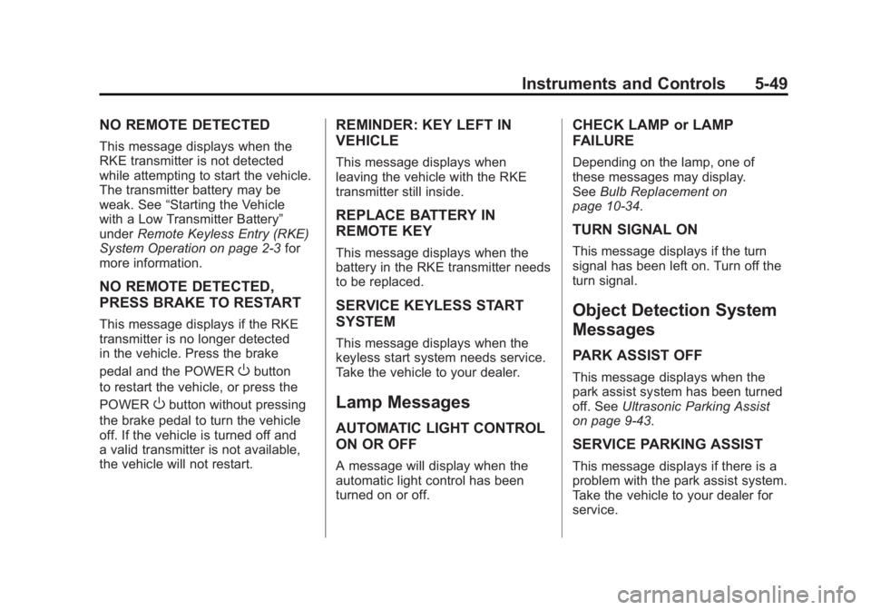 CHEVROLET VOLT 2011 Owners Manual Black plate (49,1)Chevrolet Volt Owner Manual - 2011
Instruments and Controls 5-49
NO REMOTE DETECTED
This message displays when the
RKE transmitter is not detected
while attempting to start the vehic CHEVROLET VOLT 2011 Owners Manual Black plate (49,1)Chevrolet Volt Owner Manual - 2011
Instruments and Controls 5-49
NO REMOTE DETECTED
This message displays when the
RKE transmitter is not detected
while attempting to start the vehic