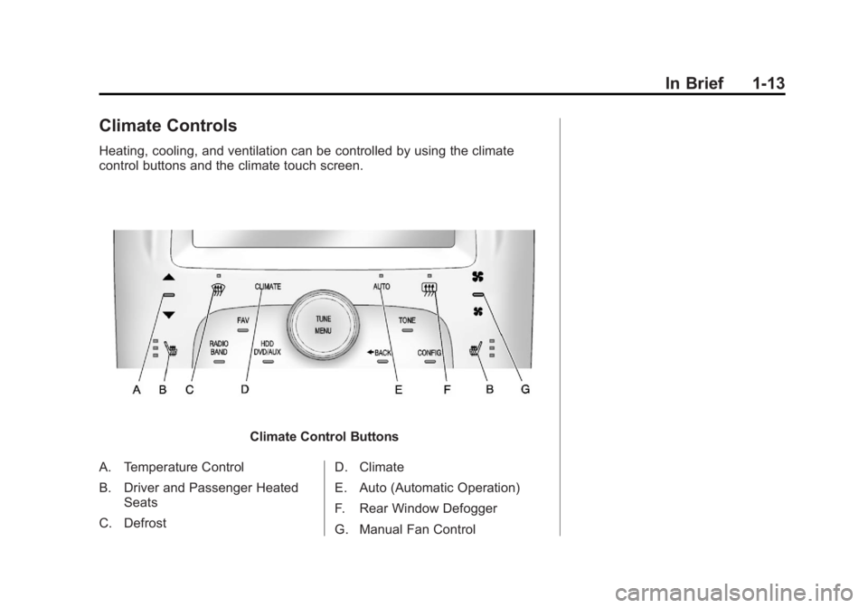 CHEVROLET VOLT 2011 User Guide Black plate (13,1)Chevrolet Volt Owner Manual - 2011
In Brief 1-13
Climate Controls
Heating, cooling, and ventilation can be controlled by using the climate
control buttons and the climate touch scree CHEVROLET VOLT 2011 User Guide Black plate (13,1)Chevrolet Volt Owner Manual - 2011
In Brief 1-13
Climate Controls
Heating, cooling, and ventilation can be controlled by using the climate
control buttons and the climate touch scree
