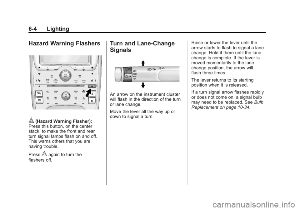 CHEVROLET VOLT 2011 Owners Manual Black plate (4,1)Chevrolet Volt Owner Manual - 2011
6-4 Lighting
Hazard Warning Flashers
|(Hazard Warning Flasher):
Press this button, on the center
stack, to make the front and rear
turn signal lamps CHEVROLET VOLT 2011 Owners Manual Black plate (4,1)Chevrolet Volt Owner Manual - 2011
6-4 Lighting
Hazard Warning Flashers
|(Hazard Warning Flasher):
Press this button, on the center
stack, to make the front and rear
turn signal lamps