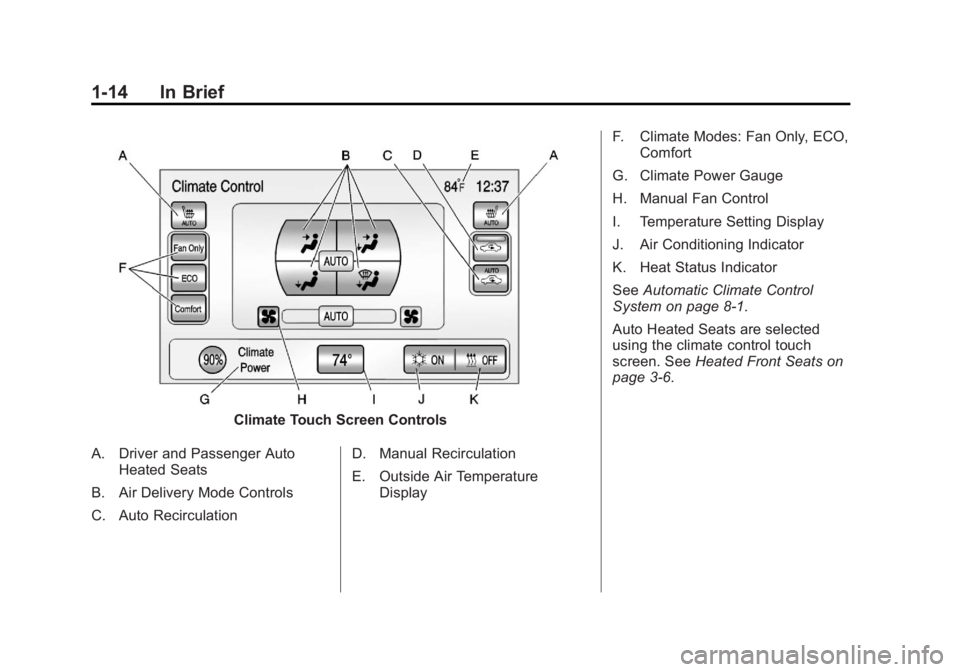 CHEVROLET VOLT 2011 User Guide Black plate (14,1)Chevrolet Volt Owner Manual - 2011
1-14 In Brief
Climate Touch Screen Controls
A. Driver and Passenger Auto Heated Seats
B. Air Delivery Mode Controls
C. Auto Recirculation D. Manual CHEVROLET VOLT 2011 User Guide Black plate (14,1)Chevrolet Volt Owner Manual - 2011
1-14 In Brief
Climate Touch Screen Controls
A. Driver and Passenger Auto Heated Seats
B. Air Delivery Mode Controls
C. Auto Recirculation D. Manual