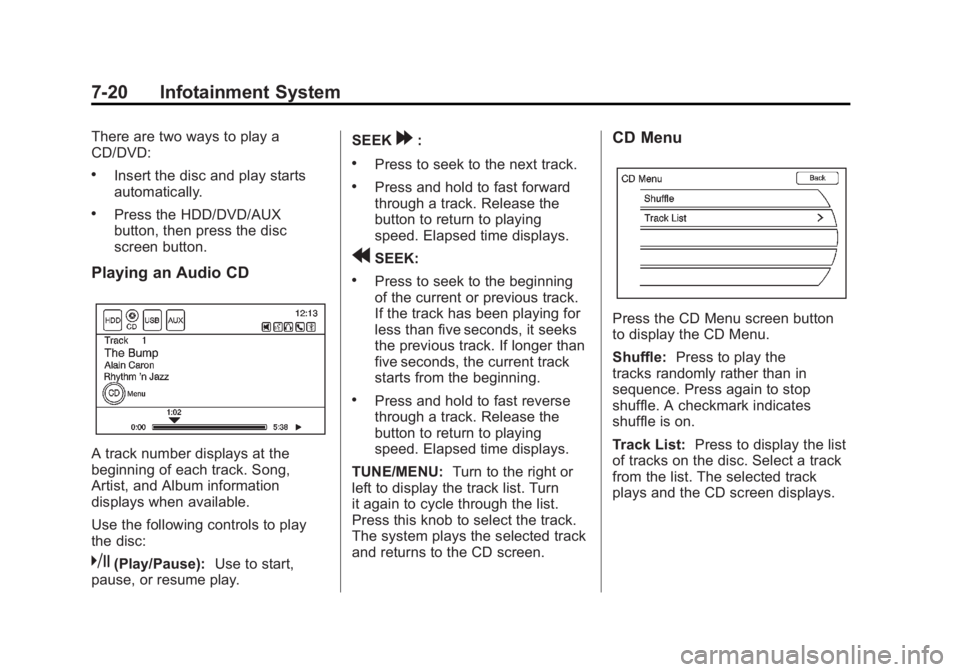 CHEVROLET VOLT 2011 Owners Manual Black plate (20,1)Chevrolet Volt Owner Manual - 2011
7-20 Infotainment System
There are two ways to play a
CD/DVD:
.Insert the disc and play starts
automatically.
.Press the HDD/DVD/AUX
button, then p CHEVROLET VOLT 2011 Owners Manual Black plate (20,1)Chevrolet Volt Owner Manual - 2011
7-20 Infotainment System
There are two ways to play a
CD/DVD:
.Insert the disc and play starts
automatically.
.Press the HDD/DVD/AUX
button, then p