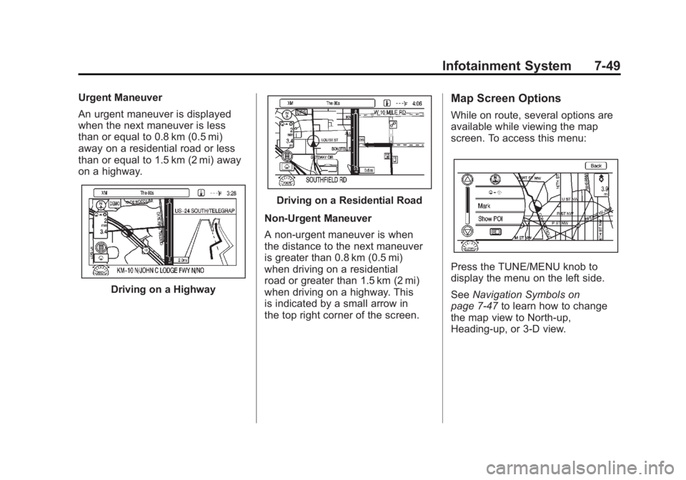 CHEVROLET VOLT 2011 Owners Guide Black plate (49,1)Chevrolet Volt Owner Manual - 2011
Infotainment System 7-49
Urgent Maneuver
An urgent maneuver is displayed
when the next maneuver is less
than or equal to 0.8 km (0.5 mi)
away on a CHEVROLET VOLT 2011 Owners Guide Black plate (49,1)Chevrolet Volt Owner Manual - 2011
Infotainment System 7-49
Urgent Maneuver
An urgent maneuver is displayed
when the next maneuver is less
than or equal to 0.8 km (0.5 mi)
away on a