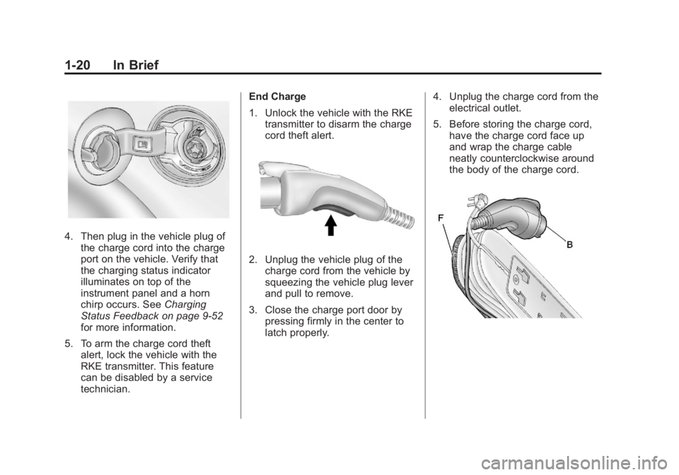 CHEVROLET VOLT 2011  Owners Manual Black plate (20,1)Chevrolet Volt Owner Manual - 2011
1-20 In Brief
4. Then plug in the vehicle plug ofthe charge cord into the charge
port on the vehicle. Verify that
the charging status indicator
ill