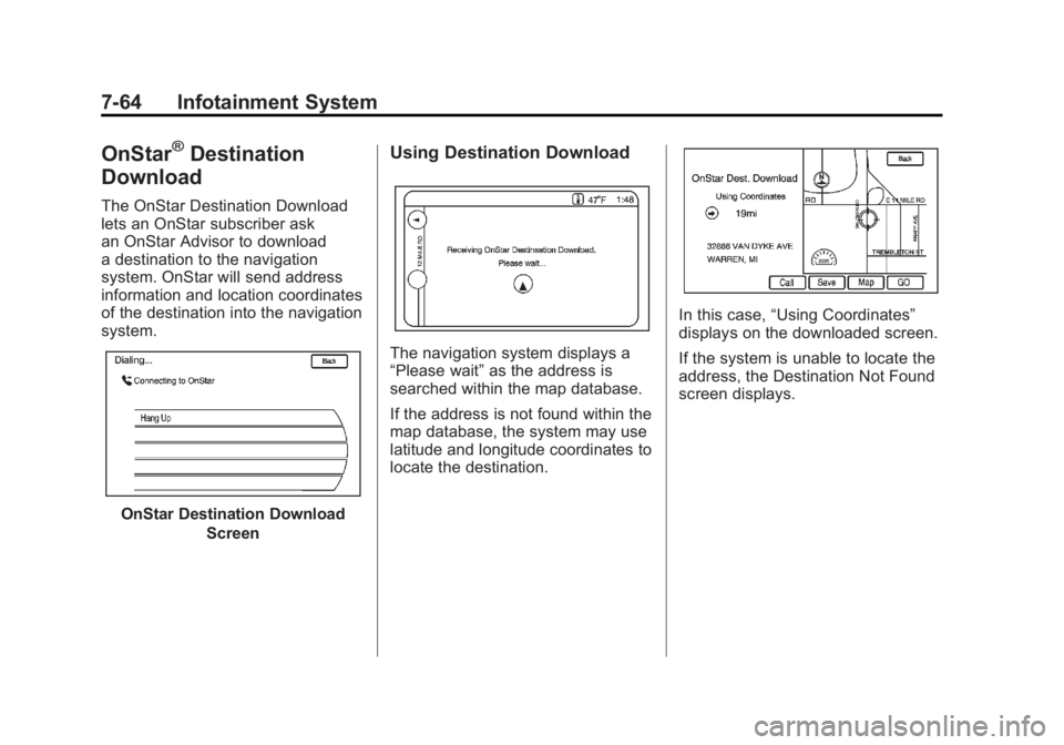 CHEVROLET VOLT 2011 Owners Manual Black plate (64,1)Chevrolet Volt Owner Manual - 2011
7-64 Infotainment System
OnStar®Destination
Download
The OnStar Destination Download
lets an OnStar subscriber ask
an OnStar Advisor to download
a CHEVROLET VOLT 2011 Owners Manual Black plate (64,1)Chevrolet Volt Owner Manual - 2011
7-64 Infotainment System
OnStar®Destination
Download
The OnStar Destination Download
lets an OnStar subscriber ask
an OnStar Advisor to download
a