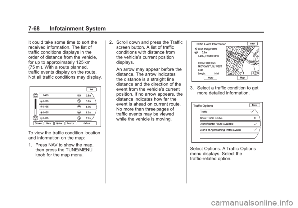 CHEVROLET VOLT 2011 Owners Manual Black plate (68,1)Chevrolet Volt Owner Manual - 2011
7-68 Infotainment System
It could take some time to sort the
received information. The list of
traffic conditions displays in the
order of distance CHEVROLET VOLT 2011 Owners Manual Black plate (68,1)Chevrolet Volt Owner Manual - 2011
7-68 Infotainment System
It could take some time to sort the
received information. The list of
traffic conditions displays in the
order of distance