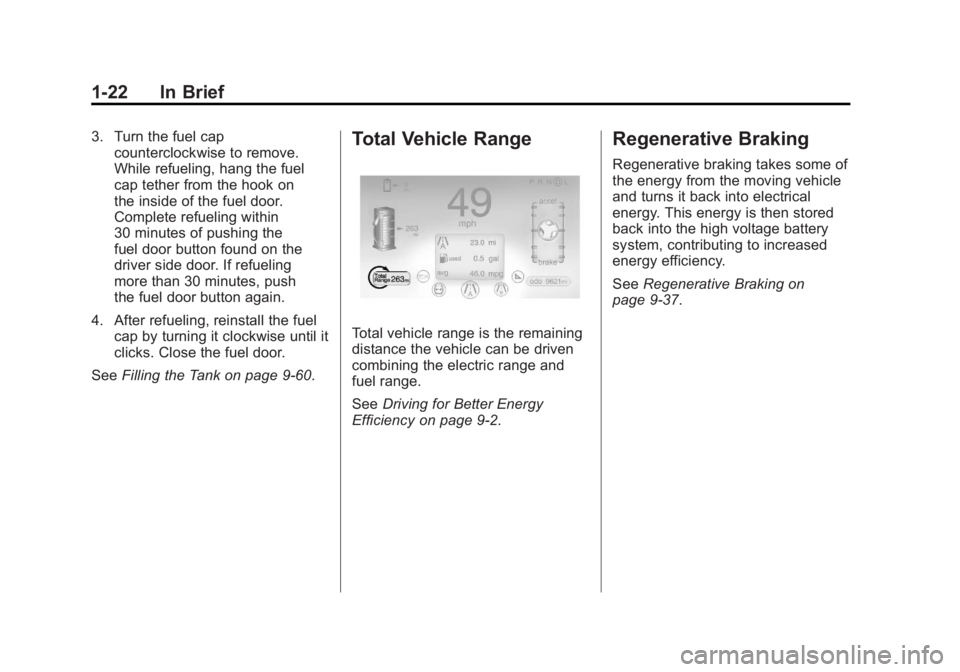 CHEVROLET VOLT 2011 Owners Guide Black plate (22,1)Chevrolet Volt Owner Manual - 2011
1-22 In Brief
3. Turn the fuel capcounterclockwise to remove.
While refueling, hang the fuel
cap tether from the hook on
the inside of the fuel doo
