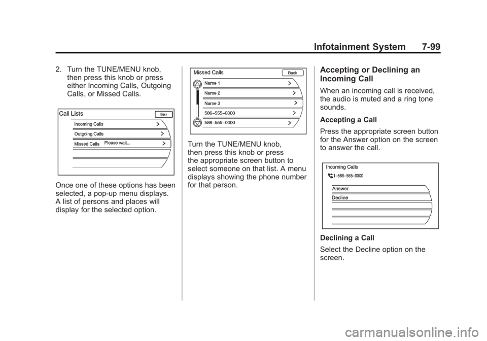 CHEVROLET VOLT 2011 Owners Manual Black plate (99,1)Chevrolet Volt Owner Manual - 2011
Infotainment System 7-99
2. Turn the TUNE/MENU knob,then press this knob or press
either Incoming Calls, Outgoing
Calls, or Missed Calls.
Once one CHEVROLET VOLT 2011 Owners Manual Black plate (99,1)Chevrolet Volt Owner Manual - 2011
Infotainment System 7-99
2. Turn the TUNE/MENU knob,then press this knob or press
either Incoming Calls, Outgoing
Calls, or Missed Calls.
Once one