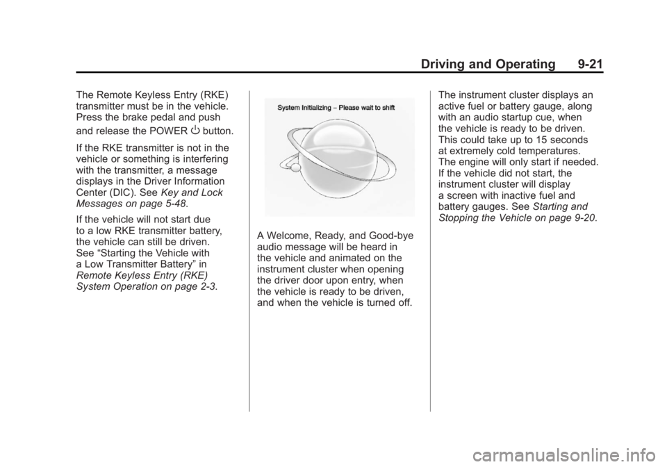 CHEVROLET VOLT 2011 Owners Manual Black plate (21,1)Chevrolet Volt Owner Manual - 2011
Driving and Operating 9-21
The Remote Keyless Entry (RKE)
transmitter must be in the vehicle.
Press the brake pedal and push
and release the POWER
CHEVROLET VOLT 2011 Owners Manual Black plate (21,1)Chevrolet Volt Owner Manual - 2011
Driving and Operating 9-21
The Remote Keyless Entry (RKE)
transmitter must be in the vehicle.
Press the brake pedal and push
and release the POWER