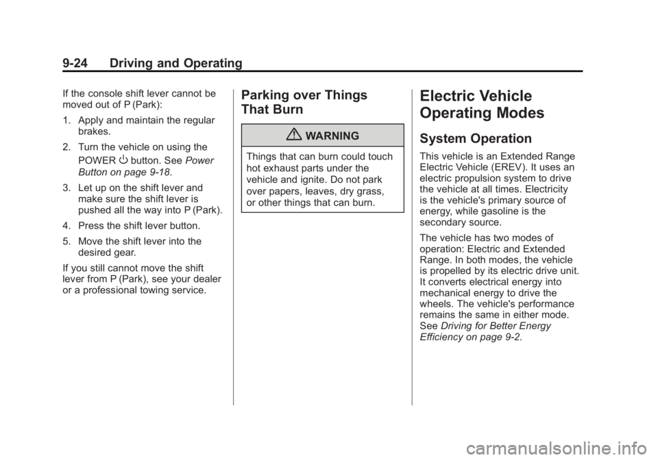 CHEVROLET VOLT 2011 Owners Manual Black plate (24,1)Chevrolet Volt Owner Manual - 2011
9-24 Driving and Operating
If the console shift lever cannot be
moved out of P (Park):
1. Apply and maintain the regularbrakes.
2. Turn the vehicle CHEVROLET VOLT 2011 Owners Manual Black plate (24,1)Chevrolet Volt Owner Manual - 2011
9-24 Driving and Operating
If the console shift lever cannot be
moved out of P (Park):
1. Apply and maintain the regularbrakes.
2. Turn the vehicle