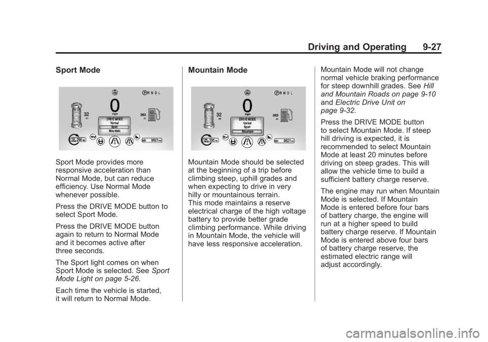 CHEVROLET VOLT 2011 Owners Manual Black plate (27,1)Chevrolet Volt Owner Manual - 2011
Driving and Operating 9-27
Sport Mode
Sport Mode provides more
responsive acceleration than
Normal Mode, but can reduce
efficiency. Use Normal Mode CHEVROLET VOLT 2011 Owners Manual Black plate (27,1)Chevrolet Volt Owner Manual - 2011
Driving and Operating 9-27
Sport Mode
Sport Mode provides more
responsive acceleration than
Normal Mode, but can reduce
efficiency. Use Normal Mode