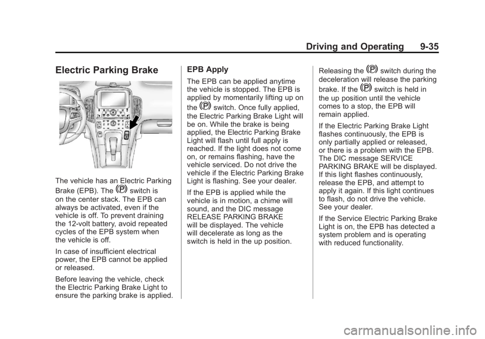 CHEVROLET VOLT 2011 Owners Manual Black plate (35,1)Chevrolet Volt Owner Manual - 2011
Driving and Operating 9-35
Electric Parking Brake
The vehicle has an Electric Parking
Brake (EPB). The
Yswitch is
on the center stack. The EPB can
CHEVROLET VOLT 2011 Owners Manual Black plate (35,1)Chevrolet Volt Owner Manual - 2011
Driving and Operating 9-35
Electric Parking Brake
The vehicle has an Electric Parking
Brake (EPB). The
Yswitch is
on the center stack. The EPB can
