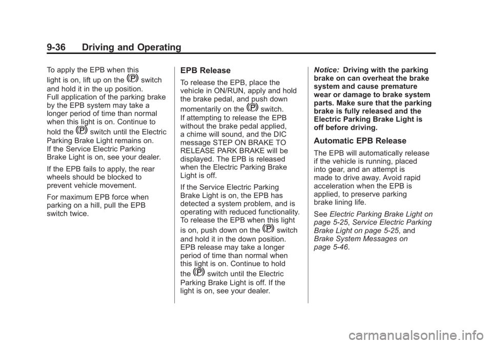 CHEVROLET VOLT 2011 Owners Manual Black plate (36,1)Chevrolet Volt Owner Manual - 2011
9-36 Driving and Operating
To apply the EPB when this
light is on, lift up on the
Yswitch
and hold it in the up position.
Full application of the p CHEVROLET VOLT 2011 Owners Manual Black plate (36,1)Chevrolet Volt Owner Manual - 2011
9-36 Driving and Operating
To apply the EPB when this
light is on, lift up on the
Yswitch
and hold it in the up position.
Full application of the p