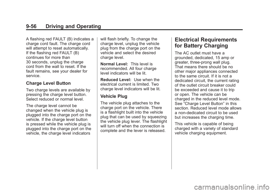 CHEVROLET VOLT 2011 Owners Manual Black plate (56,1)Chevrolet Volt Owner Manual - 2011
9-56 Driving and Operating
A flashing red FAULT (B) indicates a
charge cord fault. The charge cord
will attempt to reset automatically.
If the flas CHEVROLET VOLT 2011 Owners Manual Black plate (56,1)Chevrolet Volt Owner Manual - 2011
9-56 Driving and Operating
A flashing red FAULT (B) indicates a
charge cord fault. The charge cord
will attempt to reset automatically.
If the flas